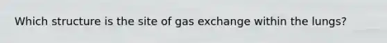 Which structure is the site of <a href='https://www.questionai.com/knowledge/kU8LNOksTA-gas-exchange' class='anchor-knowledge'>gas exchange</a> within the lungs?