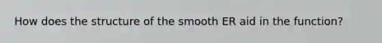 How does the structure of the smooth ER aid in the function?