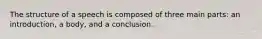 The structure of a speech is composed of three main parts: an introduction, a body, and a conclusion.