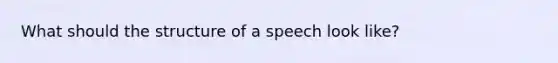 What should the structure of a speech look like?