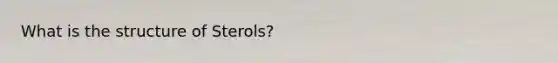 What is the structure of Sterols?