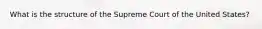 What is the structure of the Supreme Court of the United States?