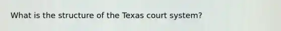 What is the structure of the Texas court system?