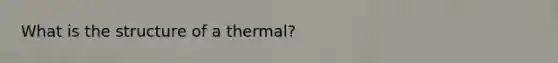 What is the structure of a thermal?