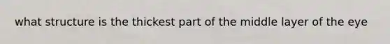 what structure is the thickest part of the middle layer of the eye