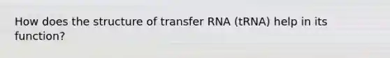 How does the structure of transfer RNA (tRNA) help in its function?