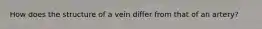 How does the structure of a vein differ from that of an artery?