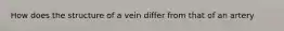 How does the structure of a vein differ from that of an artery