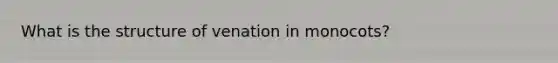 What is the structure of venation in monocots?