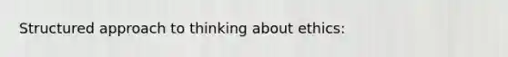 Structured approach to thinking about ethics: