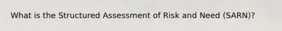 What is the Structured Assessment of Risk and Need (SARN)?