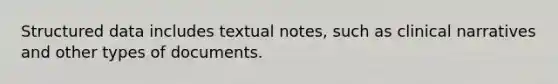 Structured data includes textual notes, such as clinical narratives and other types of documents.