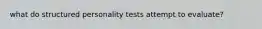 what do structured personality tests attempt to evaluate?