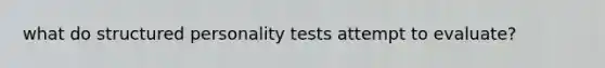 what do structured personality tests attempt to evaluate?