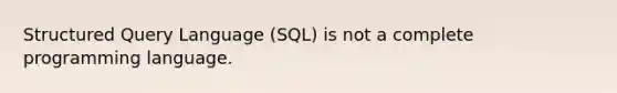 Structured Query Language (SQL) is not a complete programming language.