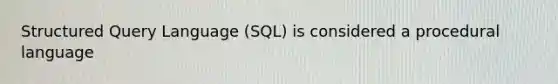 Structured Query Language (SQL) is considered a procedural language