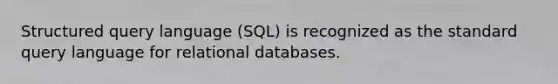 Structured query language (SQL) is recognized as the standard query language for relational databases.