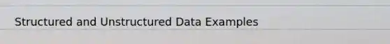 Structured and Unstructured Data Examples