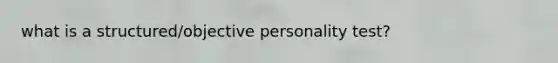 what is a structured/objective personality test?