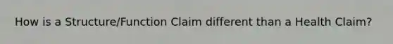 How is a Structure/Function Claim different than a Health Claim?