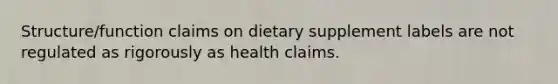 Structure/function claims on dietary supplement labels are not regulated as rigorously as health claims.