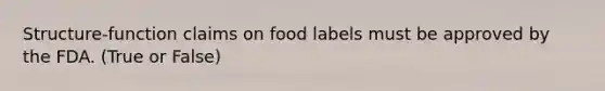 Structure-function claims on food labels must be approved by the FDA. (True or False)