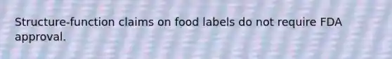 Structure-function claims on food labels do not require FDA approval.