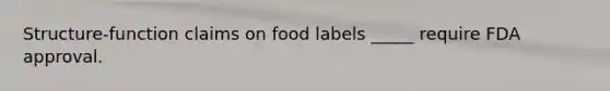 Structure-function claims on food labels _____ require FDA approval.