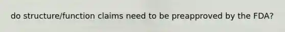 do structure/function claims need to be preapproved by the FDA?