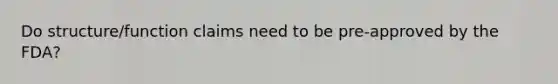 Do structure/function claims need to be pre-approved by the FDA?