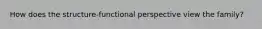 How does the structure-functional perspective view the family?