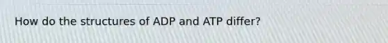 How do the structures of ADP and ATP differ?