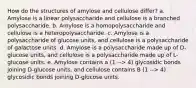 How do the structures of amylose and cellulose differ? a. Amylose is a linear polysaccharide and cellulose is a branched polysaccharide. b. Amylose is a homopolysaccharide and cellulose is a heteropolysaccharide. c. Amylose is a polysaccharide of glucose units, and cellulose is a polysaccharide of galactose units. d. Amylose is a polysaccharide made up of D-glucose units, and cellulose is a polysaccharide made up of L-glucose units. e. Amylose contains a (1 --> 4) glycosidic bonds joining D-glucose units, and cellulose contains B (1 --> 4) glycosidic bonds joining D-glucose units.