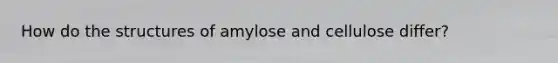 How do the structures of amylose and cellulose differ?