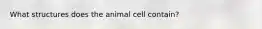 What structures does the animal cell contain?