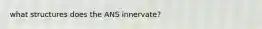 what structures does the ANS innervate?