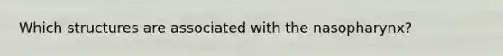 Which structures are associated with the nasopharynx?