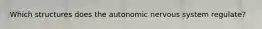 Which structures does the autonomic nervous system regulate?