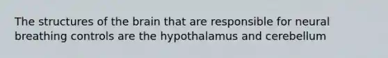 The structures of the brain that are responsible for neural breathing controls are the hypothalamus and cerebellum