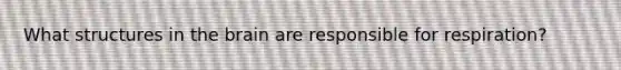 What structures in <a href='https://www.questionai.com/knowledge/kLMtJeqKp6-the-brain' class='anchor-knowledge'>the brain</a> are responsible for respiration?