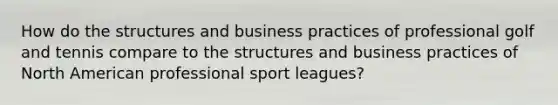 How do the structures and business practices of professional golf and tennis compare to the structures and business practices of North American professional sport leagues?