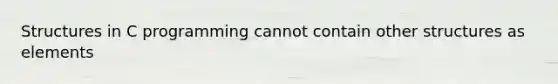 Structures in C programming cannot contain other structures as elements