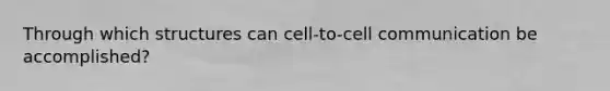 Through which structures can cell-to-cell communication be accomplished?