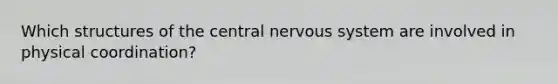 Which structures of the central <a href='https://www.questionai.com/knowledge/kThdVqrsqy-nervous-system' class='anchor-knowledge'>nervous system</a> are involved in physical coordination?