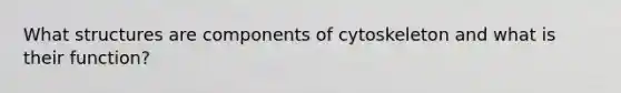 What structures are components of cytoskeleton and what is their function?