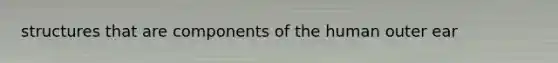 structures that are components of the human outer ear