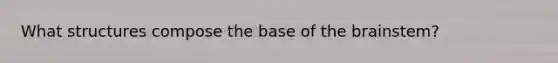 What structures compose the base of the brainstem?