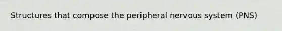 Structures that compose the peripheral nervous system (PNS)