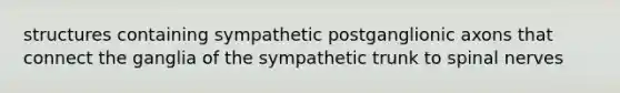 structures containing sympathetic postganglionic axons that connect the ganglia of the sympathetic trunk to spinal nerves