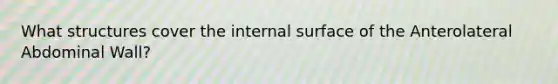 What structures cover the internal surface of the Anterolateral Abdominal Wall?